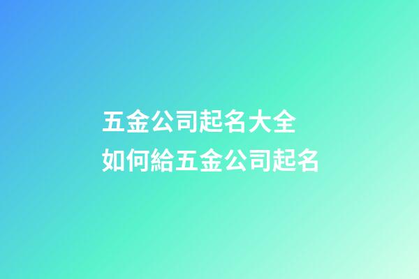 五金公司起名大全 如何給五金公司起名-第1張-公司起名-玄機(jī)派